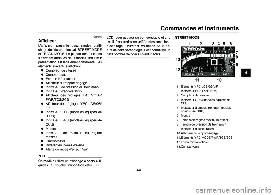 YAMAHA YZF-R1 2017 Notices Demploi (in French) Commandes et instruments
4-9
1
2
345
6
7
8
9
10
11
12
FAU79281
AfficheurL’afficheur présente deux modes d’affi-
chage de l’écran principal, STREET MODE
et TRACK MODE. La plupart des fonctions
YAMAHA YZF-R1 2017 Notices Demploi (in French) Commandes et instruments
4-9
1
2
345
6
7
8
9
10
11
12
FAU79281
AfficheurL’afficheur présente deux modes d’affi-
chage de l’écran principal, STREET MODE
et TRACK MODE. La plupart des fonctions