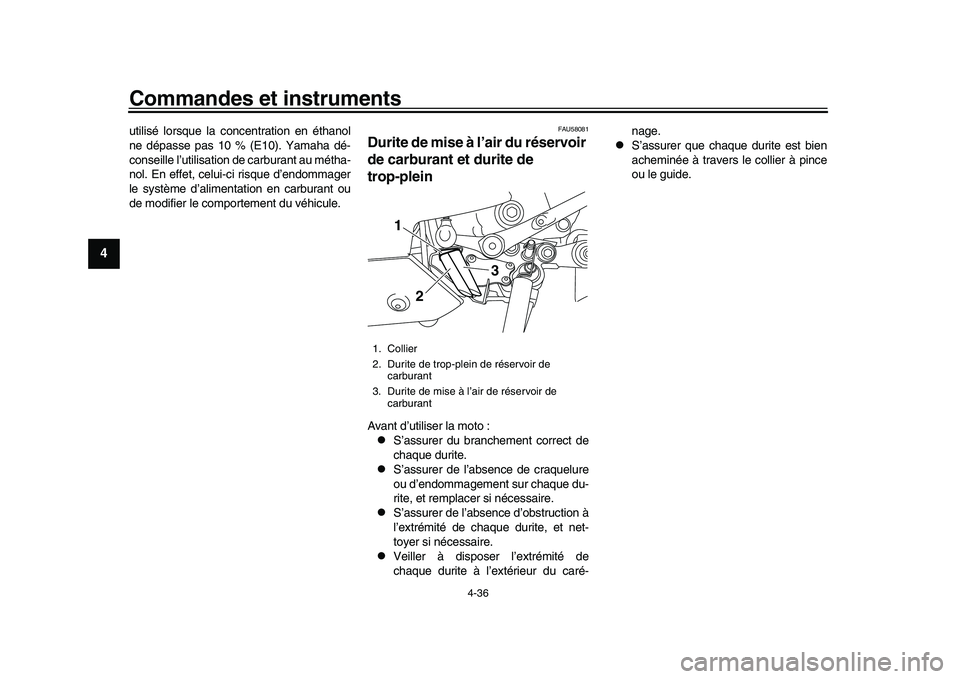 YAMAHA YZF-R1M 2017  Notices Demploi (in French) Commandes et instruments
4-36
1
2
34
5
6
7
8
9
10
11
12
utilisé lorsque la concentration en éthanol
ne dépasse pas 10 % (E10). Yamaha dé-
conseille l’utilisation de carburant au métha-
nol. En 