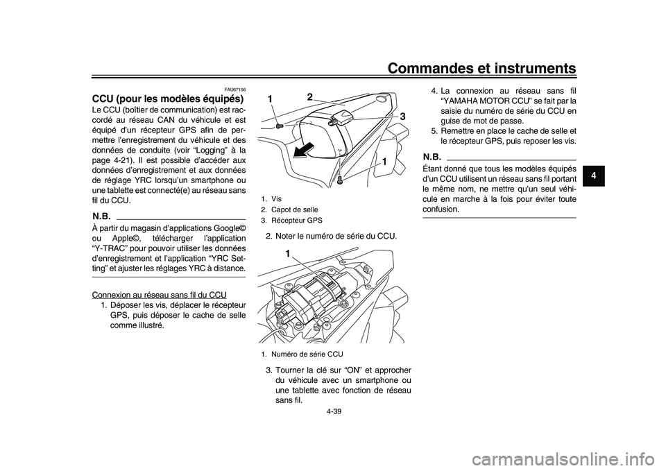 YAMAHA YZF-R1 2017 Notices Demploi (in French) Commandes et instruments
4-39
1
2
345
6
7
8
9
10
11
12
FAU67156
CCU (pour les modèles équipés)Le CCU (boîtier de communication) est rac-
cordé au réseau CAN du véhicule et est
équipé d’un r YAMAHA YZF-R1 2017 Notices Demploi (in French) Commandes et instruments
4-39
1
2
345
6
7
8
9
10
11
12
FAU67156
CCU (pour les modèles équipés)Le CCU (boîtier de communication) est rac-
cordé au réseau CAN du véhicule et est
équipé d’un r