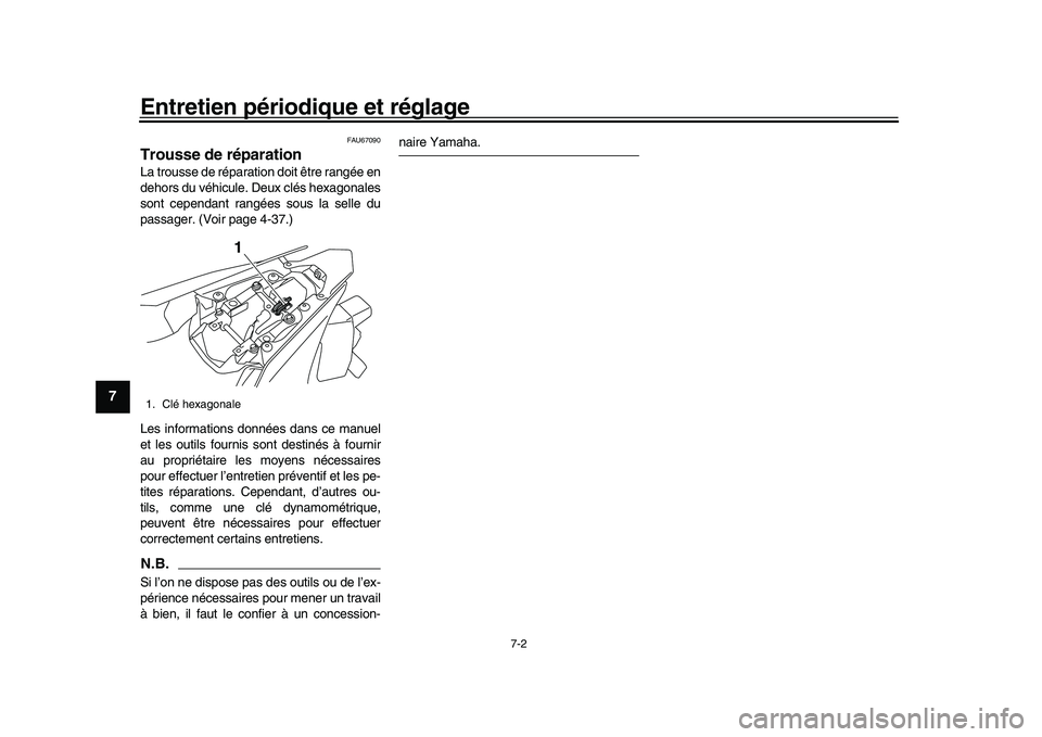 YAMAHA YZF-R1 2017 Notices Demploi (in French) Entretien périodique et réglage
7-2
1
2
3
4
5
67
8
9
10
11
12
FAU67090
Trousse de réparationLa trousse de réparation doit être rangée en
dehors du véhicule. Deux clés hexagonales
sont cependan YAMAHA YZF-R1 2017 Notices Demploi (in French) Entretien périodique et réglage
7-2
1
2
3
4
5
67
8
9
10
11
12
FAU67090
Trousse de réparationLa trousse de réparation doit être rangée en
dehors du véhicule. Deux clés hexagonales
sont cependan