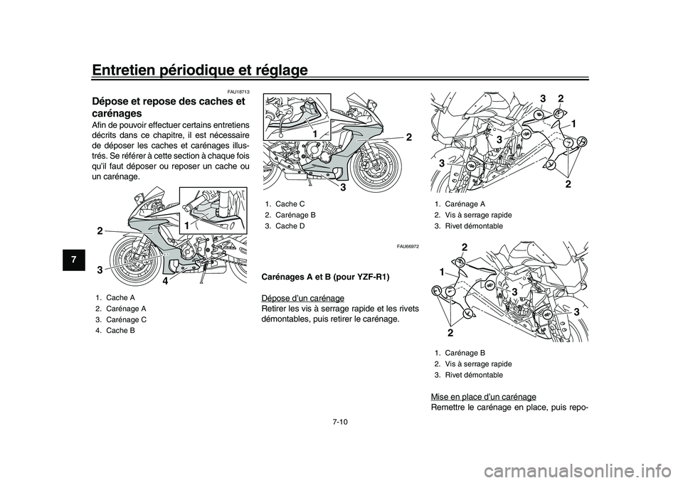 YAMAHA YZF-R1 2017 Notices Demploi (in French) Entretien périodique et réglage
7-10
1
2
3
4
5
67
8
9
10
11
12
FAU18713
Dépose et repose des caches et
carénagesAfin de pouvoir effectuer certains entretiens
décrits dans ce chapi tre, il est n YAMAHA YZF-R1 2017 Notices Demploi (in French) Entretien périodique et réglage
7-10
1
2
3
4
5
67
8
9
10
11
12
FAU18713
Dépose et repose des caches et
carénagesAfin de pouvoir effectuer certains entretiens
décrits dans ce chapi tre, il est n