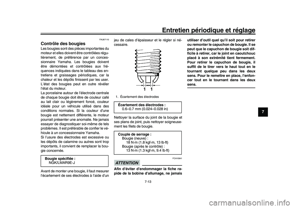 YAMAHA YZF-R1M 2017 Notices Demploi (in French) Entretien périodique et réglage
7-13
1
2
3
4
5
678
9
10
11
12
FAU67110
Contrôle des bougiesLes bougies sont des pièces importantes du
moteur et elles doivent être contrôlées régu-
lièrement, YAMAHA YZF-R1M 2017 Notices Demploi (in French) Entretien périodique et réglage
7-13
1
2
3
4
5
678
9
10
11
12
FAU67110
Contrôle des bougiesLes bougies sont des pièces importantes du
moteur et elles doivent être contrôlées régu-
lièrement,