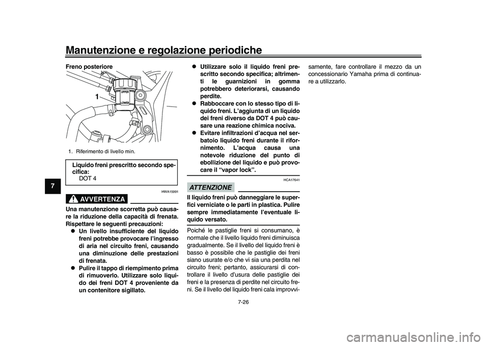 YAMAHA YZF-R1M 2017 Manuale duso (in Italian) Manutenzione e regolazione periodiche
7-26
1
2
3
4
5
67
8
9
10
11
12
Freno posteriore
AVVERTENZA
HWA15991
Una manutenzione scorretta può causa-
re la riduzione della capacità di frenata.
Rispettare YAMAHA YZF-R1M 2017 Manuale duso (in Italian) Manutenzione e regolazione periodiche
7-26
1
2
3
4
5
67
8
9
10
11
12
Freno posteriore
AVVERTENZA
HWA15991
Una manutenzione scorretta può causa-
re la riduzione della capacità di frenata.
Rispettare