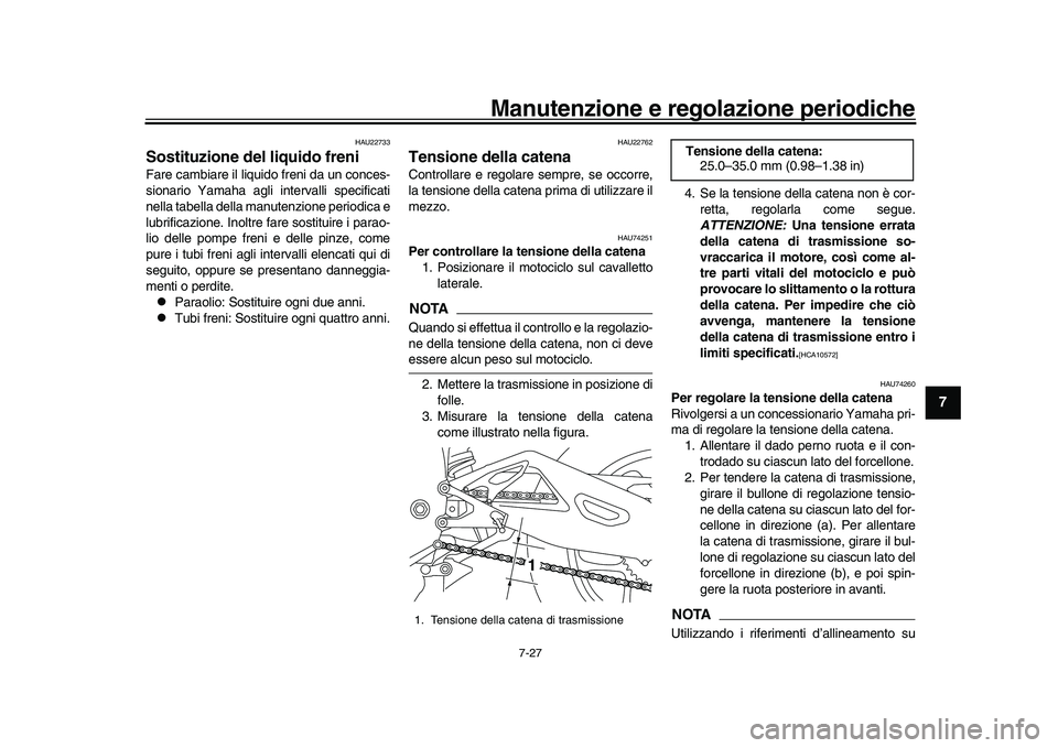 YAMAHA YZF-R1M 2017 Manuale duso (in Italian) Manutenzione e regolazione periodiche
7-27
1
2
3
4
5
678
9
10
11
12
HAU22733
Sostituzione del liquido freniFare cambiare il liquido freni da un conces-
sionario Yamaha agli intervalli specificati
nell YAMAHA YZF-R1M 2017 Manuale duso (in Italian) Manutenzione e regolazione periodiche
7-27
1
2
3
4
5
678
9
10
11
12
HAU22733
Sostituzione del liquido freniFare cambiare il liquido freni da un conces-
sionario Yamaha agli intervalli specificati
nell