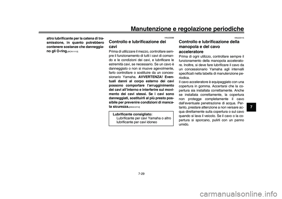 YAMAHA YZF-R1M 2017  Manuale duso (in Italian) Manutenzione e regolazione periodiche
7-29
1
2
3
4
5
678
9
10
11
12
altro lubrificante per la catena di tra-
smissione, in quanto potrebbero
contenere sostanze che danneggia-
no gli O-ring.
[HCA11112]