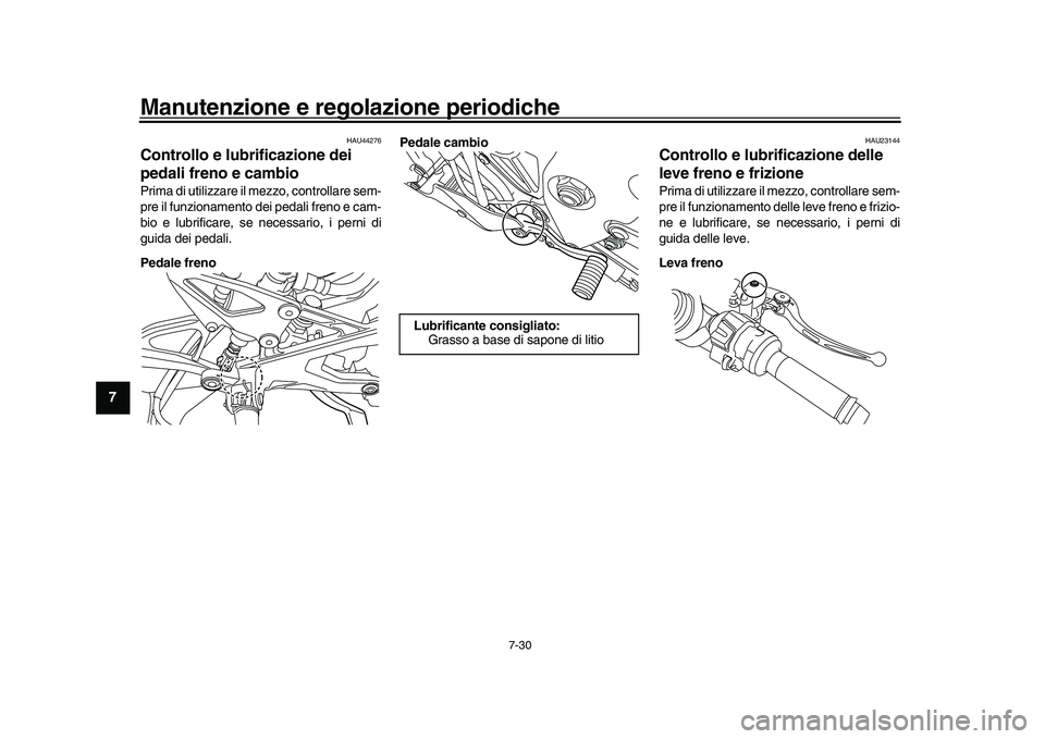 YAMAHA YZF-R1M 2017 Manuale duso (in Italian) Manutenzione e regolazione periodiche
7-30
1
2
3
4
5
67
8
9
10
11
12
HAU44276
Controllo e lubrificazione dei
pedali freno e cambioPrima di utilizzare il mezzo, controllare sem-
pre il funzionamento YAMAHA YZF-R1M 2017 Manuale duso (in Italian) Manutenzione e regolazione periodiche
7-30
1
2
3
4
5
67
8
9
10
11
12
HAU44276
Controllo e lubrificazione dei
pedali freno e cambioPrima di utilizzare il mezzo, controllare sem-
pre il funzionamento