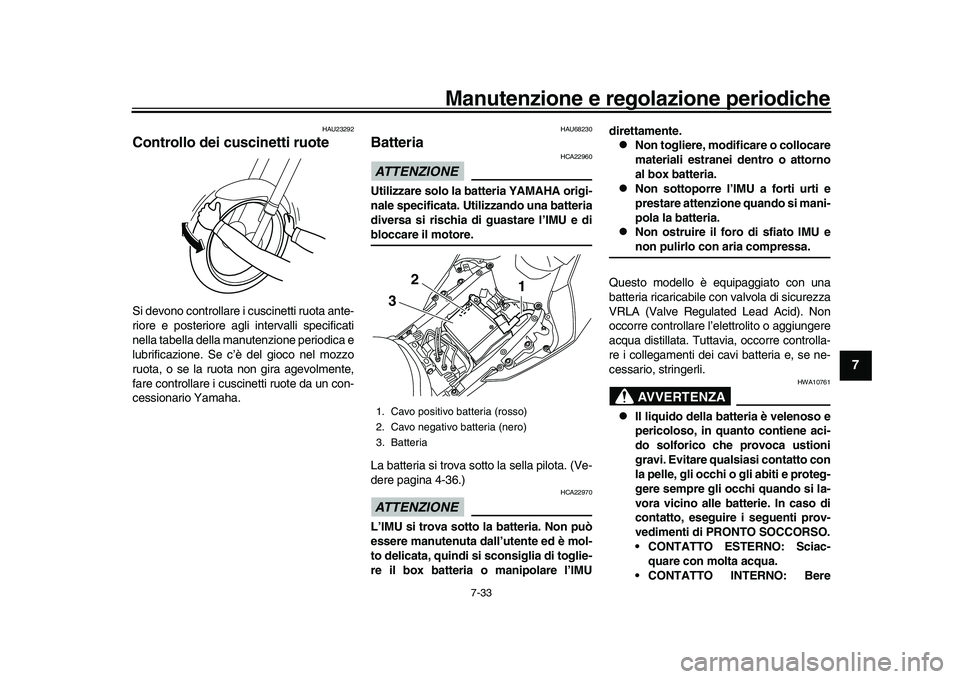 YAMAHA YZF-R1M 2017 Manuale duso (in Italian) Manutenzione e regolazione periodiche
7-33
1
2
3
4
5
678
9
10
11
12
HAU23292
Controllo dei cuscinetti ruoteSi devono controllare i cuscinetti ruota ante-
riore e posteriore agli intervalli specificat YAMAHA YZF-R1M 2017 Manuale duso (in Italian) Manutenzione e regolazione periodiche
7-33
1
2
3
4
5
678
9
10
11
12
HAU23292
Controllo dei cuscinetti ruoteSi devono controllare i cuscinetti ruota ante-
riore e posteriore agli intervalli specificat