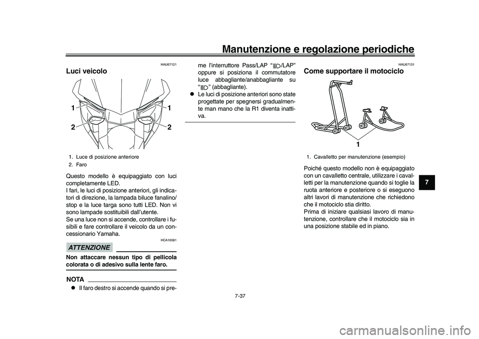 YAMAHA YZF-R1M 2017 Manuale duso (in Italian) Manutenzione e regolazione periodiche
7-37
1
2
3
4
5
678
9
10
11
12
HAU67121
Luci veicoloQuesto modello è equipaggiato con luci
completamente LED.
I fari, le luci di posizione anteriori, gli indica-
YAMAHA YZF-R1M 2017 Manuale duso (in Italian) Manutenzione e regolazione periodiche
7-37
1
2
3
4
5
678
9
10
11
12
HAU67121
Luci veicoloQuesto modello è equipaggiato con luci
completamente LED.
I fari, le luci di posizione anteriori, gli indica-