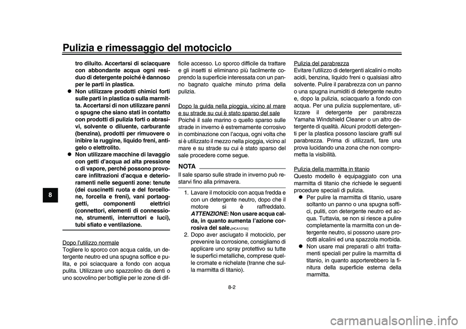 YAMAHA YZF-R1M 2017 Manuale duso (in Italian) Pulizia e rimessaggio del motociclo
8-2
1
2
3
4
5
6
78
9
10
11
12
tro diluito. Accertarsi di sciacquare
con abbondante acqua ogni resi-
duo di detergente poiché è dannoso
per le parti in plastica.
YAMAHA YZF-R1M 2017 Manuale duso (in Italian) Pulizia e rimessaggio del motociclo
8-2
1
2
3
4
5
6
78
9
10
11
12
tro diluito. Accertarsi di sciacquare
con abbondante acqua ogni resi-
duo di detergente poiché è dannoso
per le parti in plastica.