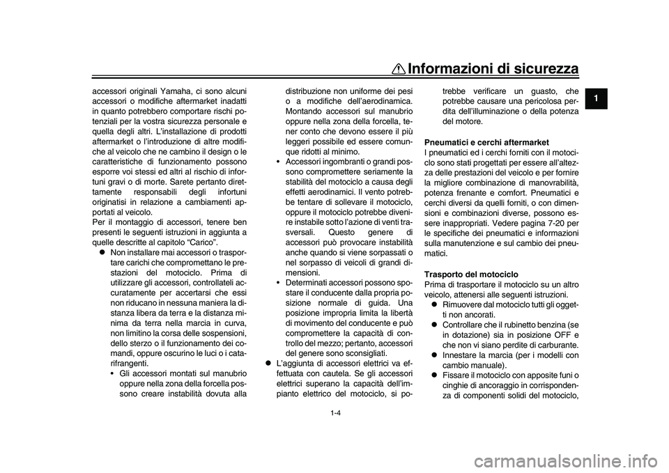 YAMAHA YZF-R1M 2017  Manuale duso (in Italian) 1-4
Informazioni di sicurezza
12
3
4
5
6
7
8
9
10
11
12
accessori originali Yamaha, ci sono alcuni
accessori o modifiche aftermarket inadatti
in quanto potrebbero comportare rischi po-
tenziali per la