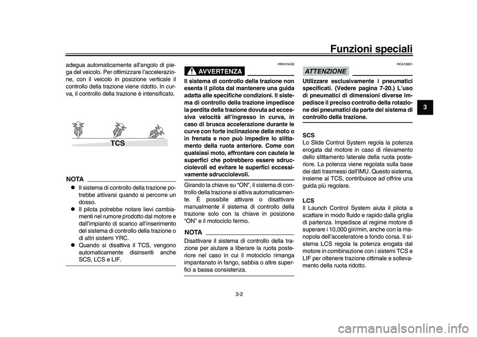 YAMAHA YZF-R1M 2017  Manuale duso (in Italian) Funzioni speciali
3-2
1
234
5
6
7
8
9
10
11
12
adegua automaticamente all’angolo di pie-
ga del veicolo. Per ot timizzare l’accelerazio-
ne, con il veicolo in posizione verticale il
controllo dell