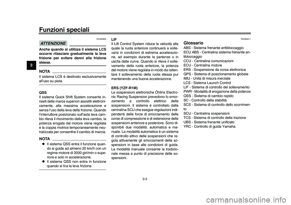 YAMAHA YZF-R1M 2017  Manuale duso (in Italian) Funzioni speciali
3-3
1
23
4
5
6
7
8
9
10
11
12
ATTENZIONE
HCA22950
Anche quando si utilizza il sistema LCS
occorre rilasciare gradualmente la leva
frizione per evitare danni alla frizionestessa.NOTAI