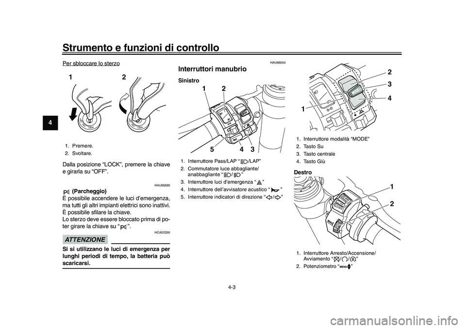 YAMAHA YZF-R1M 2017 Manuale duso (in Italian) Strumento e funzioni di controllo
4-3
1
2
34
5
6
7
8
9
10
11
12
Per sbloccare lo sterzoDalla posizione “LOCK”, premere la chiave
e girarla su “OFF”.
HAU65680
(Parcheggio)
È possibile accende YAMAHA YZF-R1M 2017 Manuale duso (in Italian) Strumento e funzioni di controllo
4-3
1
2
34
5
6
7
8
9
10
11
12
Per sbloccare lo sterzoDalla posizione “LOCK”, premere la chiave
e girarla su “OFF”.
HAU65680
(Parcheggio)
È possibile accende