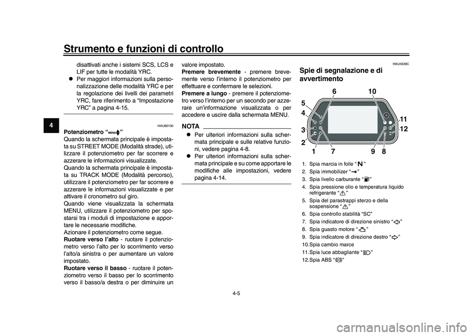 YAMAHA YZF-R1M 2017 Manuale duso (in Italian) Strumento e funzioni di controllo
4-5
1
2
34
5
6
7
8
9
10
11
12
disattivati anche i sistemi SCS, LCS e
LIF per tutte le modalità YRC.
Per maggiori informazioni sulla perso-
nalizzazione delle mod YAMAHA YZF-R1M 2017 Manuale duso (in Italian) Strumento e funzioni di controllo
4-5
1
2
34
5
6
7
8
9
10
11
12
disattivati anche i sistemi SCS, LCS e
LIF per tutte le modalità YRC.
Per maggiori informazioni sulla perso-
nalizzazione delle mod