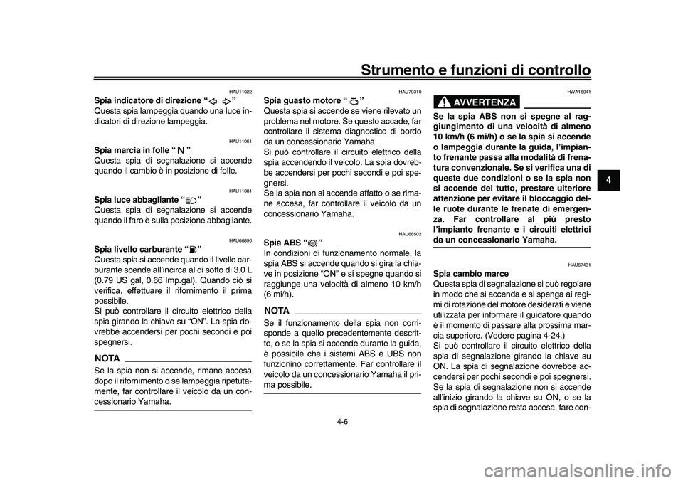YAMAHA YZF-R1M 2017 Manuale duso (in Italian) Strumento e funzioni di controllo
4-6
1
2
345
6
7
8
9
10
11
12
HAU11022
Spia indicatore di direzione “ ”
Questa spia lampeggia quando una luce in-
dicatori di direzione lampeggia.
HAU11061
Spia ma YAMAHA YZF-R1M 2017 Manuale duso (in Italian) Strumento e funzioni di controllo
4-6
1
2
345
6
7
8
9
10
11
12
HAU11022
Spia indicatore di direzione “ ”
Questa spia lampeggia quando una luce in-
dicatori di direzione lampeggia.
HAU11061
Spia ma