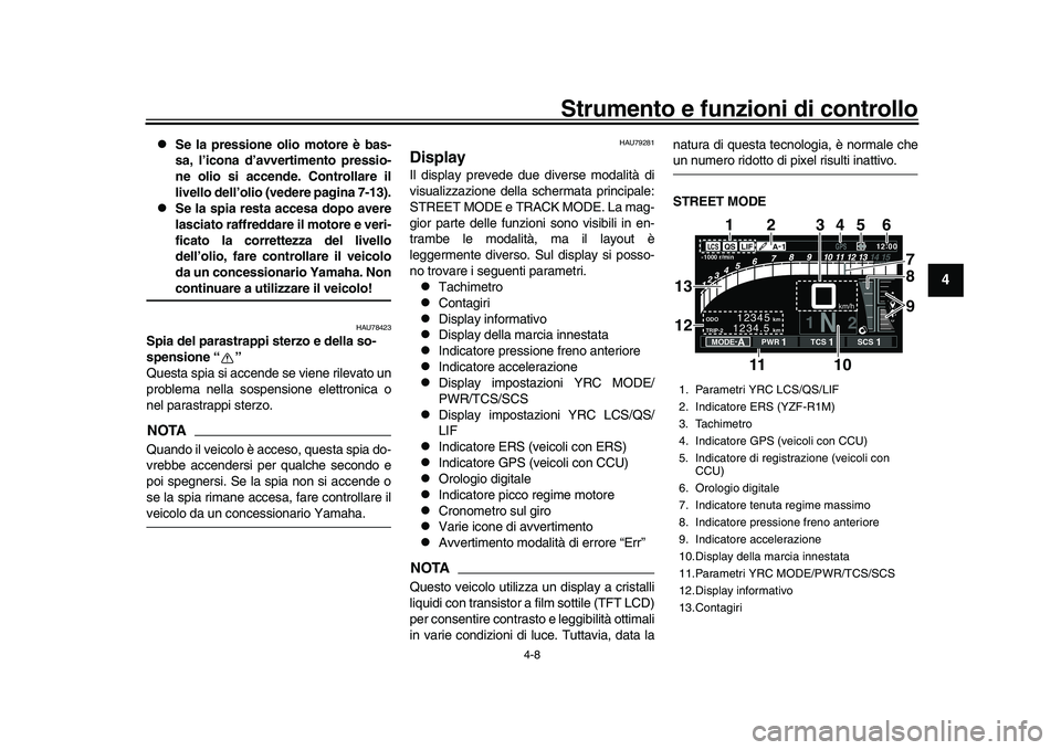 YAMAHA YZF-R1M 2017 Manuale duso (in Italian) Strumento e funzioni di controllo
4-8
1
2
345
6
7
8
9
10
11
12
Se la pressione olio motore è bas-
sa, l’icona d’avvertimento pressio-
ne olio si accende. Controllare il
livello dell’olio (v YAMAHA YZF-R1M 2017 Manuale duso (in Italian) Strumento e funzioni di controllo
4-8
1
2
345
6
7
8
9
10
11
12
Se la pressione olio motore è bas-
sa, l’icona d’avvertimento pressio-
ne olio si accende. Controllare il
livello dell’olio (v