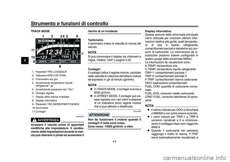 YAMAHA YZF-R1M 2017 Manuale duso (in Italian) Strumento e funzioni di controllo
4-9
1
2
34
5
6
7
8
9
10
11
12
TRACK MODE
AVVERTENZA
HWA18210
Arrestare il veicolo prima di apportare
modifiche alle impostazioni. Il cambia-
mento delle impostazioni YAMAHA YZF-R1M 2017 Manuale duso (in Italian) Strumento e funzioni di controllo
4-9
1
2
34
5
6
7
8
9
10
11
12
TRACK MODE
AVVERTENZA
HWA18210
Arrestare il veicolo prima di apportare
modifiche alle impostazioni. Il cambia-
mento delle impostazioni