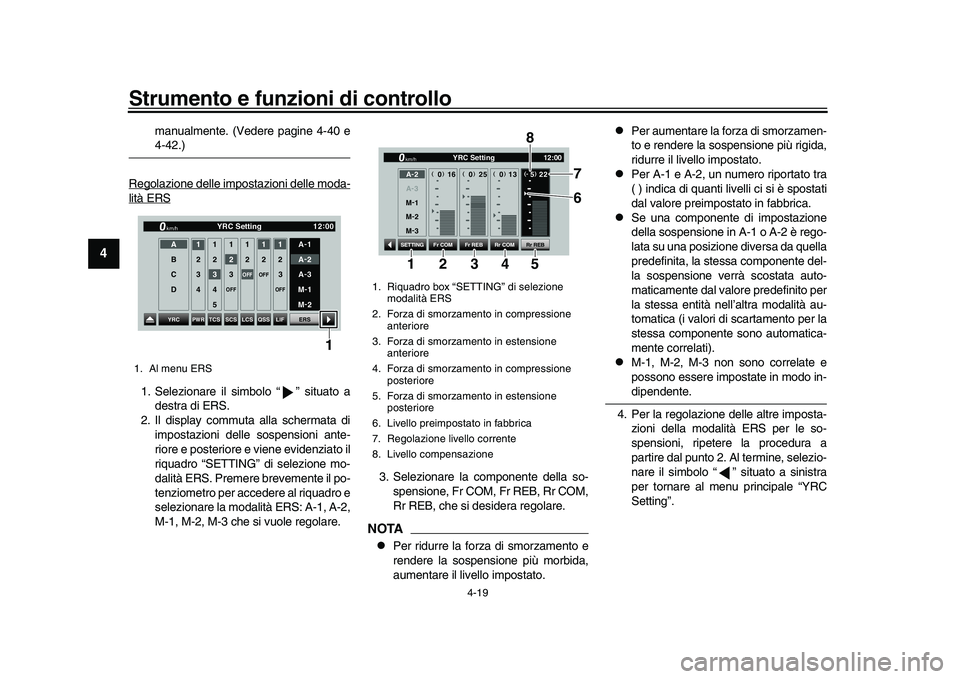YAMAHA YZF-R1M 2017 Manuale duso (in Italian) Strumento e funzioni di controllo
4-19
1
2
34
5
6
7
8
9
10
11
12
manualmente. (Vedere pagine 4-40 e4-42.)
Regolazione delle impostazioni delle moda-
lità ERS1. Selezionare il simbolo “ ” situato YAMAHA YZF-R1M 2017 Manuale duso (in Italian) Strumento e funzioni di controllo
4-19
1
2
34
5
6
7
8
9
10
11
12
manualmente. (Vedere pagine 4-40 e4-42.)
Regolazione delle impostazioni delle moda-
lità ERS1. Selezionare il simbolo “ ” situato