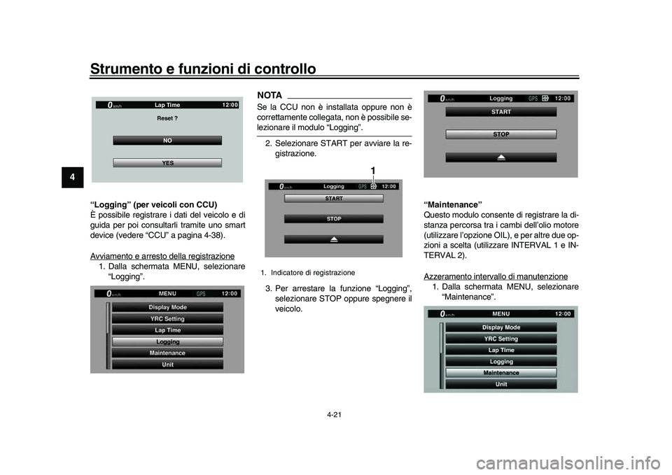 YAMAHA YZF-R1M 2017  Manuale duso (in Italian) Strumento e funzioni di controllo
4-21
1
2
34
5
6
7
8
9
10
11
12
“Logging” (per veicoli con CCU)
È possibile registrare i dati del veicolo e di
guida per poi consultarli tramite uno smart
device 