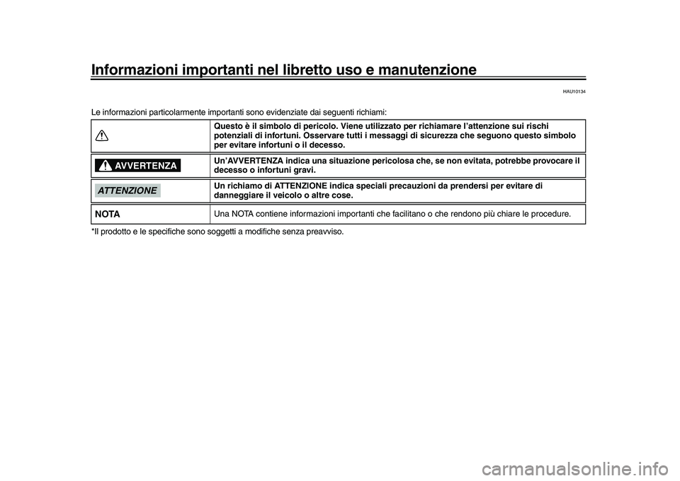 YAMAHA YZF-R1M 2017 Manuale duso (in Italian) Informazioni importanti nel libretto uso e manutenzione
HAU10134
Le informazioni particolarmente importanti sono evidenziate dai seguenti richiami:
*Il prodotto e le specif iche sono soggetti a modi YAMAHA YZF-R1M 2017 Manuale duso (in Italian) Informazioni importanti nel libretto uso e manutenzione
HAU10134
Le informazioni particolarmente importanti sono evidenziate dai seguenti richiami:
*Il prodotto e le specif iche sono soggetti a modi