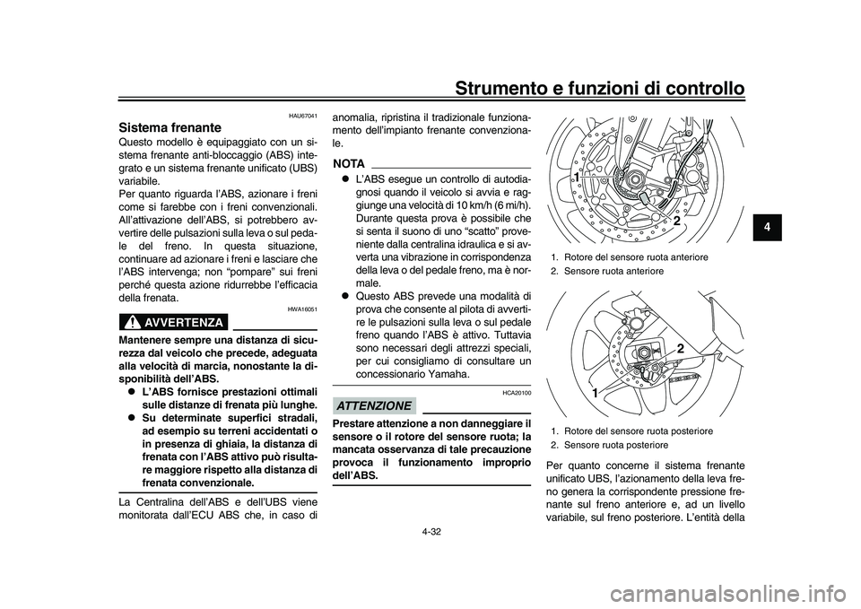 YAMAHA YZF-R1 2017 Manuale duso (in Italian) Strumento e funzioni di controllo
4-32
1
2
345
6
7
8
9
10
11
12
HAU67041
Sistema frenanteQuesto modello è equipaggiato con un si-
stema frenante anti-bloccaggio (ABS) inte-
grato e un sistema frenant YAMAHA YZF-R1 2017 Manuale duso (in Italian) Strumento e funzioni di controllo
4-32
1
2
345
6
7
8
9
10
11
12
HAU67041
Sistema frenanteQuesto modello è equipaggiato con un si-
stema frenante anti-bloccaggio (ABS) inte-
grato e un sistema frenant