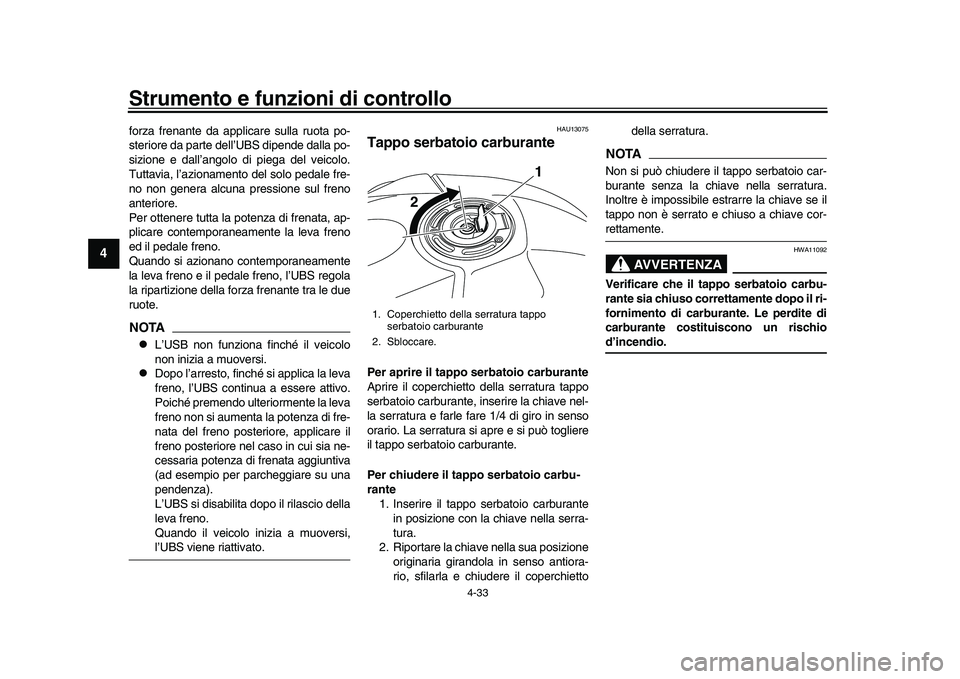 YAMAHA YZF-R1M 2017  Manuale duso (in Italian) Strumento e funzioni di controllo
4-33
1
2
34
5
6
7
8
9
10
11
12
forza frenante da applicare sulla ruota po-
steriore da parte dell’UBS dipende dalla po-
sizione e dall’angolo di piega del veicolo