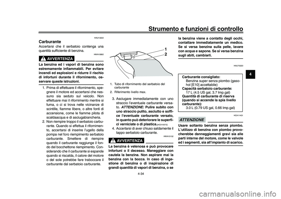 YAMAHA YZF-R1M 2017 Manuale duso (in Italian) Strumento e funzioni di controllo
4-34
1
2
345
6
7
8
9
10
11
12
HAU13222
CarburanteAccertarsi che il serbatoio contenga una
quantità sufficiente di benzina.
AVVERTENZA
HWA10882
La benzina ed i vapori YAMAHA YZF-R1M 2017 Manuale duso (in Italian) Strumento e funzioni di controllo
4-34
1
2
345
6
7
8
9
10
11
12
HAU13222
CarburanteAccertarsi che il serbatoio contenga una
quantità sufficiente di benzina.
AVVERTENZA
HWA10882
La benzina ed i vapori
