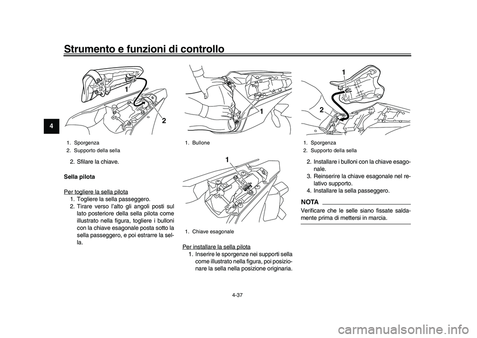 YAMAHA YZF-R1M 2017 Manuale duso (in Italian) Strumento e funzioni di controllo
4-37
1
2
34
5
6
7
8
9
10
11
12
2. Sfilare la chiave.
Sella pilota
Per togliere la sella pilota1. Togliere la sella passeggero.
2. Tirare verso l’alto gli angoli pos YAMAHA YZF-R1M 2017 Manuale duso (in Italian) Strumento e funzioni di controllo
4-37
1
2
34
5
6
7
8
9
10
11
12
2. Sfilare la chiave.
Sella pilota
Per togliere la sella pilota1. Togliere la sella passeggero.
2. Tirare verso l’alto gli angoli pos