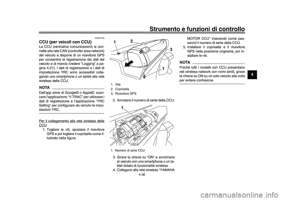 YAMAHA YZF-R1M 2017 Manuale duso (in Italian) Strumento e funzioni di controllo
4-38
1
2
345
6
7
8
9
10
11
12
HAU67156
CCU (per veicoli con CCU)La CCU (centralina comunicazioni) si con-
nette alla rete CAN (controller area network)
del veicolo e YAMAHA YZF-R1M 2017 Manuale duso (in Italian) Strumento e funzioni di controllo
4-38
1
2
345
6
7
8
9
10
11
12
HAU67156
CCU (per veicoli con CCU)La CCU (centralina comunicazioni) si con-
nette alla rete CAN (controller area network)
del veicolo e