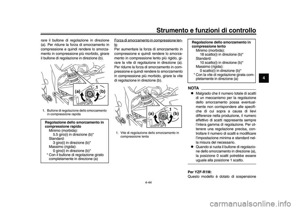 YAMAHA YZF-R1M 2017 Manuale duso (in Italian) Strumento e funzioni di controllo
4-44
1
2
345
6
7
8
9
10
11
12
rare il bullone di regolazione in direzione
(a). Per ridurre la forza di smorzamento in
compressione e quindi rendere lo smorza-
mento i YAMAHA YZF-R1M 2017 Manuale duso (in Italian) Strumento e funzioni di controllo
4-44
1
2
345
6
7
8
9
10
11
12
rare il bullone di regolazione in direzione
(a). Per ridurre la forza di smorzamento in
compressione e quindi rendere lo smorza-
mento i