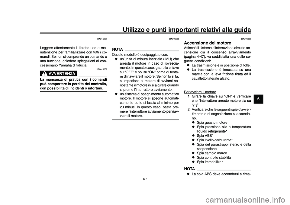 YAMAHA YZF-R1M 2017  Manuale duso (in Italian) 6-1
1
2
3
4
567
8
9
10
11
12
Utilizzo e punti importanti relativi alla guida
HAU15952
Leggere attentamente il libretto uso e ma-
nutenzione per familiarizzare con tutti i co-
mandi. Se non si comprend