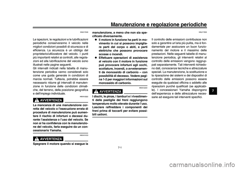 YAMAHA YZF-R1M 2017  Manuale duso (in Italian) 7-1
1
2
3
4
5
678
9
10
11
12
Manutenzione e regolazione periodiche
HAU17246
Le ispezioni, le regolazioni e le lubrificazioni
periodiche conserveranno il veicolo nelle
migliori condizioni possibili di 