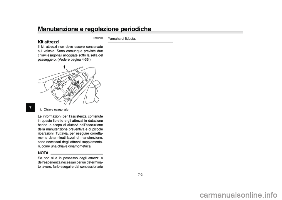 YAMAHA YZF-R1M 2017  Manuale duso (in Italian) Manutenzione e regolazione periodiche
7-2
1
2
3
4
5
67
8
9
10
11
12
HAU67090
Kit attrezziIl kit attrezzi non deve essere conservato
sul veicolo. Sono comunque previste due
chiavi esagonali alloggiate 