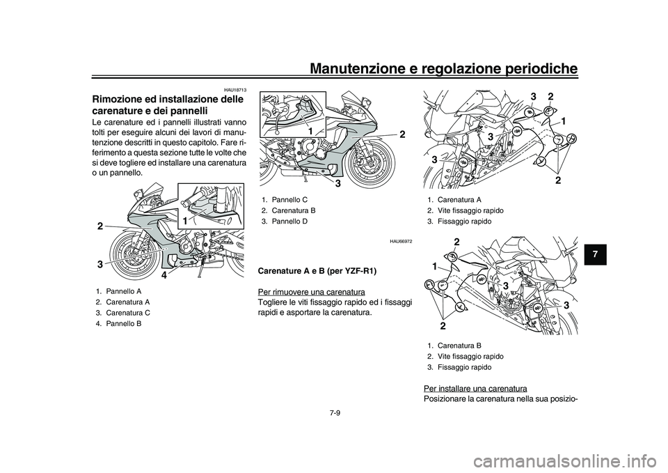 YAMAHA YZF-R1M 2017  Manuale duso (in Italian) Manutenzione e regolazione periodiche
7-9
1
2
3
4
5
678
9
10
11
12
HAU18713
Rimozione ed installazione delle 
carenature e dei pannelliLe carenature ed i pannelli illustrati vanno
tolti per eseguire a