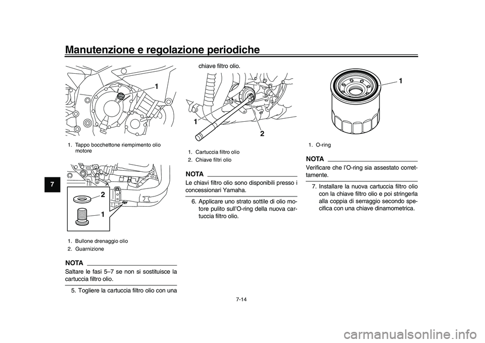YAMAHA YZF-R1M 2017  Manuale duso (in Italian) Manutenzione e regolazione periodiche
7-14
1
2
3
4
5
67
8
9
10
11
12
NOTASaltare le fasi 5–7 se non si sostituisce lacartuccia filtro olio. 5. Togliere la cartuccia filtro olio con una chiave filtro