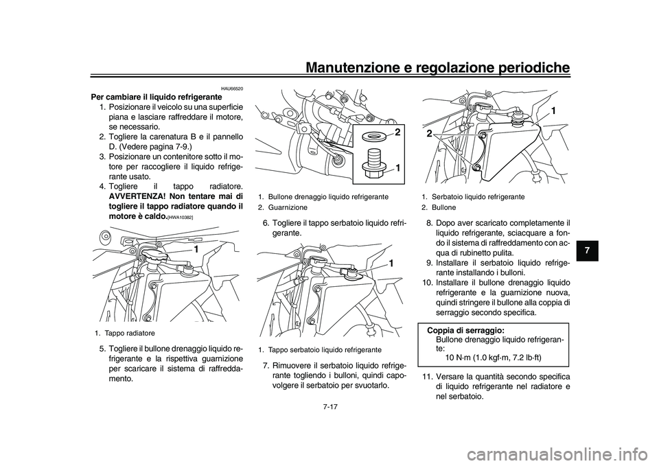 YAMAHA YZF-R1M 2017 Manuale duso (in Italian) Manutenzione e regolazione periodiche
7-17
1
2
3
4
5
678
9
10
11
12
HAU66520
Per cambiare il liquido refrigerante 1. Posizionare il veicolo su una superficie piana e lasciare raffreddare il motore,
se YAMAHA YZF-R1M 2017 Manuale duso (in Italian) Manutenzione e regolazione periodiche
7-17
1
2
3
4
5
678
9
10
11
12
HAU66520
Per cambiare il liquido refrigerante 1. Posizionare il veicolo su una superficie piana e lasciare raffreddare il motore,
se