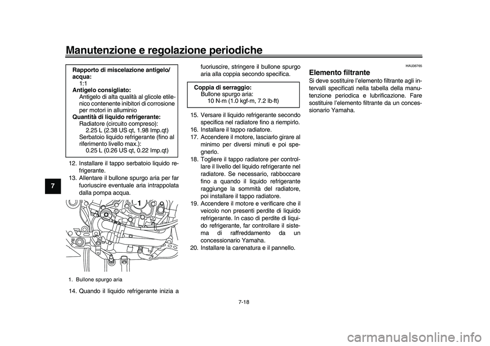 YAMAHA YZF-R1M 2017 Manuale duso (in Italian) Manutenzione e regolazione periodiche
7-18
1
2
3
4
5
67
8
9
10
11
12
12. Installare il tappo serbatoio liquido re- frigerante.
13. Allentare il bullone spurgo aria per far
fuoriuscire eventuale aria YAMAHA YZF-R1M 2017 Manuale duso (in Italian) Manutenzione e regolazione periodiche
7-18
1
2
3
4
5
67
8
9
10
11
12
12. Installare il tappo serbatoio liquido re- frigerante.
13. Allentare il bullone spurgo aria per far
fuoriuscire eventuale aria