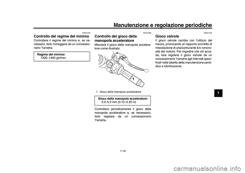 YAMAHA YZF-R1M 2017 Manuale duso (in Italian) Manutenzione e regolazione periodiche
7-19
1
2
3
4
5
678
9
10
11
12
HAU44735
Controllo del regime del minimoControllare il regime del minimo e, se ne-
cessario, farlo correggere da un concessio-
nario YAMAHA YZF-R1M 2017 Manuale duso (in Italian) Manutenzione e regolazione periodiche
7-19
1
2
3
4
5
678
9
10
11
12
HAU44735
Controllo del regime del minimoControllare il regime del minimo e, se ne-
cessario, farlo correggere da un concessio-
nario