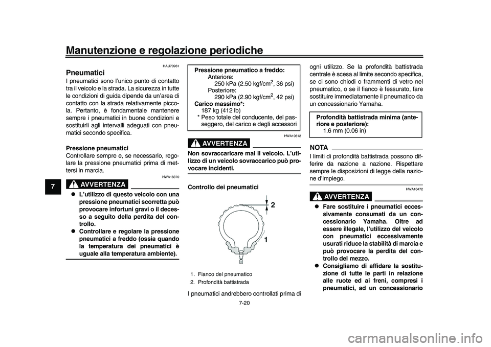 YAMAHA YZF-R1M 2017 Manuale duso (in Italian) Manutenzione e regolazione periodiche
7-20
1
2
3
4
5
67
8
9
10
11
12
HAU70961
PneumaticiI pneumatici sono l’unico punto di contatto
tra il veicolo e la strada. La sicurezza in tutte
le condizioni di YAMAHA YZF-R1M 2017 Manuale duso (in Italian) Manutenzione e regolazione periodiche
7-20
1
2
3
4
5
67
8
9
10
11
12
HAU70961
PneumaticiI pneumatici sono l’unico punto di contatto
tra il veicolo e la strada. La sicurezza in tutte
le condizioni di
