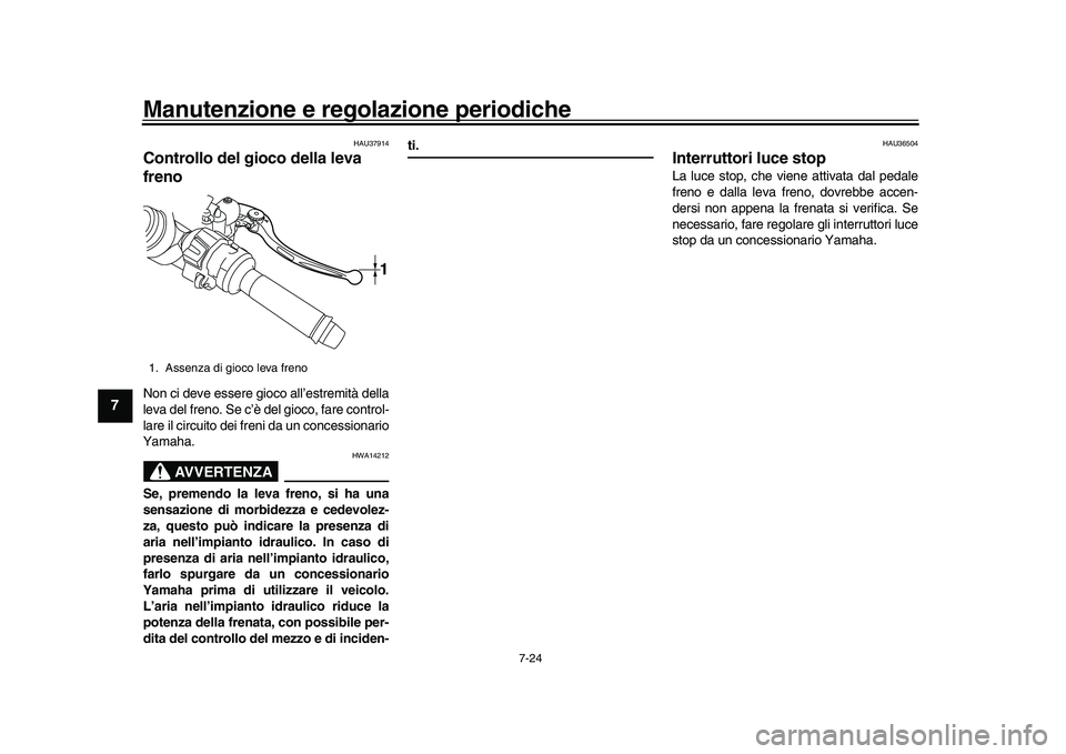 YAMAHA YZF-R1M 2017 Manuale duso (in Italian) Manutenzione e regolazione periodiche
7-24
1
2
3
4
5
67
8
9
10
11
12
HAU37914
Controllo del gioco della leva
frenoNon ci deve essere gioco all’estremità della
leva del freno. Se c’è del gioco, YAMAHA YZF-R1M 2017 Manuale duso (in Italian) Manutenzione e regolazione periodiche
7-24
1
2
3
4
5
67
8
9
10
11
12
HAU37914
Controllo del gioco della leva
frenoNon ci deve essere gioco all’estremità della
leva del freno. Se c’è del gioco,
