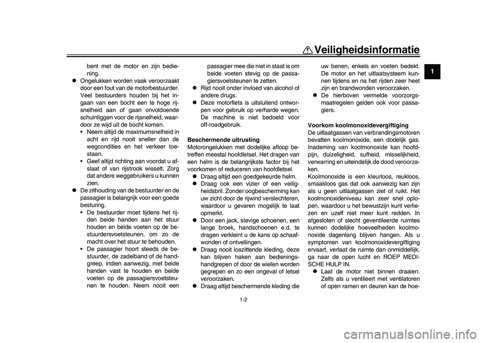 YAMAHA YZF-R1M 2017  Instructieboekje (in Dutch) 1-2
Veiligheidsinformatie
12
3
4
5
6
7
8
9
10
11
12
bent met de motor en zijn bedie-
ning.

Ongelukken worden vaak veroorzaakt
door een fout van de motorbestuurder.
Veel bestuurders houden bij het 