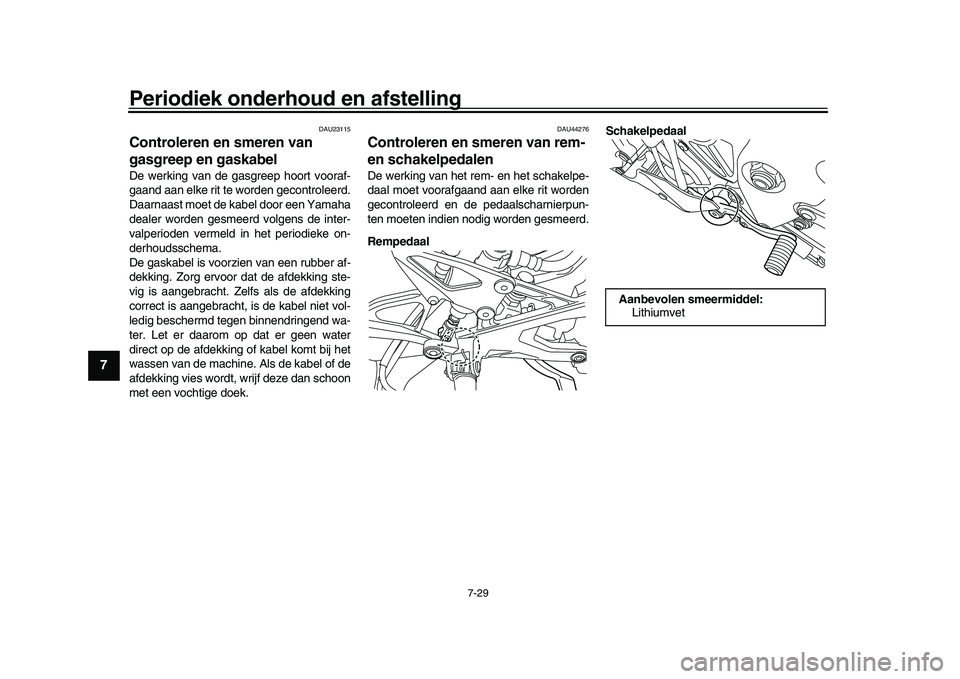 YAMAHA YZF-R1M 2017 Instructieboekje (in Dutch) Periodiek onderhoud en afstelling
7-29
1
2
3
4
5
67
8
9
10
11
12
DAU23115
Controleren en smeren van
gasgreep en gaskabelDe werking van de gas greep hoort vooraf-
gaand aan elke rit te worden gecontro YAMAHA YZF-R1M 2017 Instructieboekje (in Dutch) Periodiek onderhoud en afstelling
7-29
1
2
3
4
5
67
8
9
10
11
12
DAU23115
Controleren en smeren van
gasgreep en gaskabelDe werking van de gas greep hoort vooraf-
gaand aan elke rit te worden gecontro