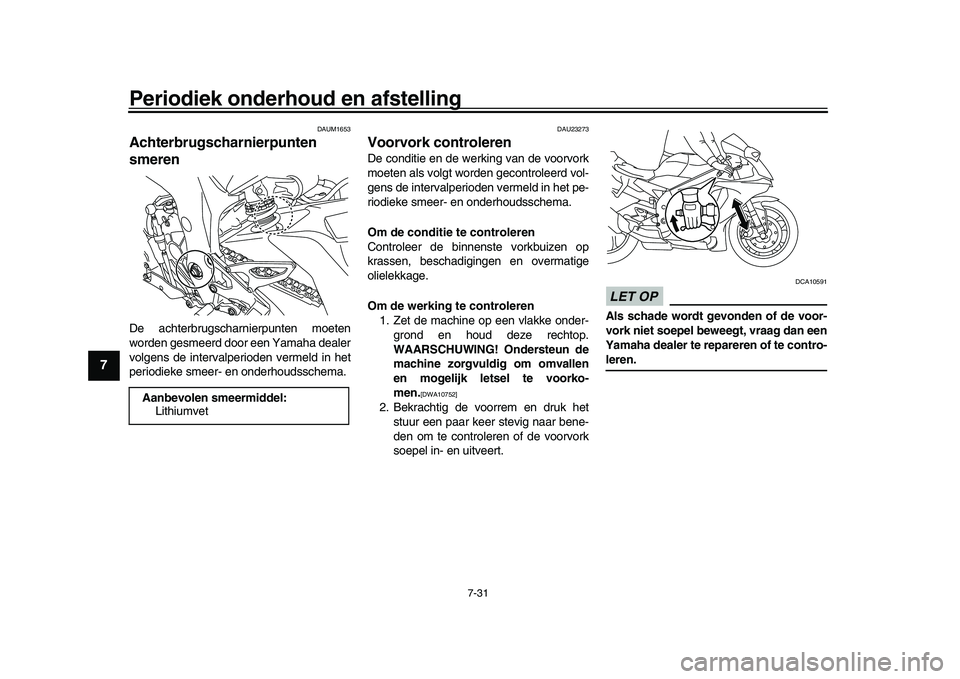 YAMAHA YZF-R1M 2017 Instructieboekje (in Dutch) Periodiek onderhoud en afstelling
7-31
1
2
3
4
5
67
8
9
10
11
12
DAUM1653
Achterbrugscharnierpunten
smerenDe achterbrugscharnierpunten moeten
worden gesmeerd door een Yamaha dealer
volgens de interva YAMAHA YZF-R1M 2017 Instructieboekje (in Dutch) Periodiek onderhoud en afstelling
7-31
1
2
3
4
5
67
8
9
10
11
12
DAUM1653
Achterbrugscharnierpunten
smerenDe achterbrugscharnierpunten moeten
worden gesmeerd door een Yamaha dealer
volgens de interva