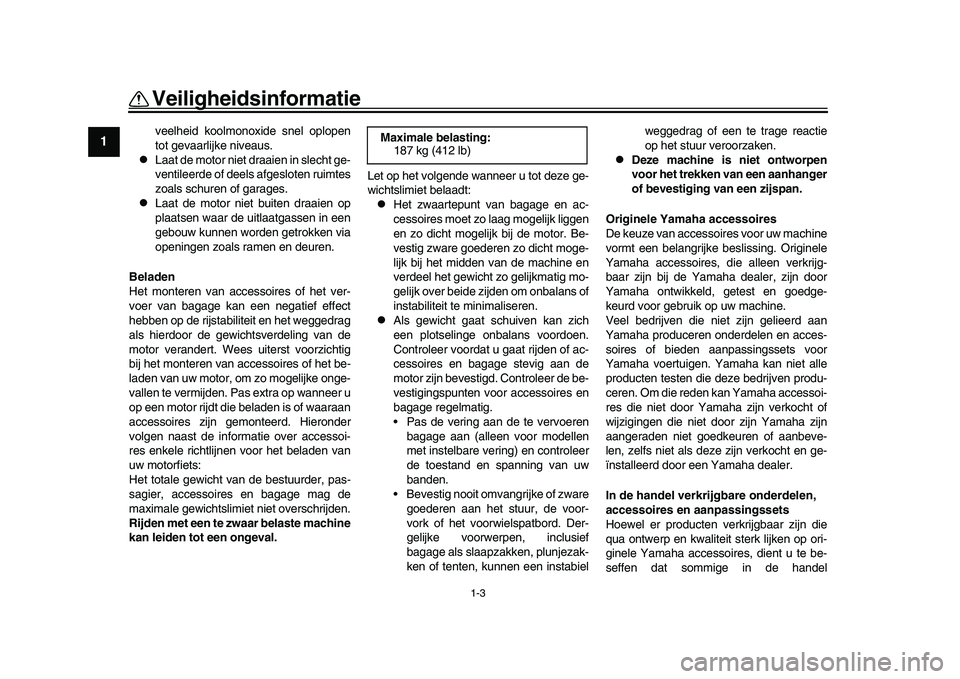 YAMAHA YZF-R1 2017 Instructieboekje (in Dutch) 1-3
Veiligheidsinformatie
1
2
3
4
5
6
7
8
9
10
11
12
veelheid koolmonoxide snel oplopen
tot gevaarlijke niveaus.
Laat de motor niet draaien in slecht ge-
ventileerde of deels afgesloten ruimtes
zo YAMAHA YZF-R1 2017 Instructieboekje (in Dutch) 1-3
Veiligheidsinformatie
1
2
3
4
5
6
7
8
9
10
11
12
veelheid koolmonoxide snel oplopen
tot gevaarlijke niveaus.
Laat de motor niet draaien in slecht ge-
ventileerde of deels afgesloten ruimtes
zo