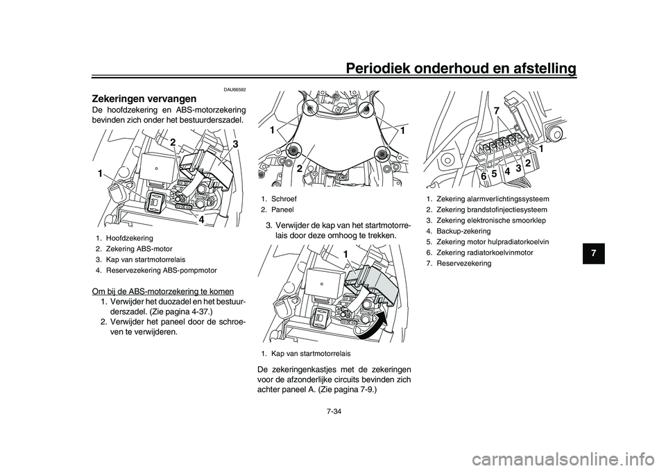 YAMAHA YZF-R1M 2017 Instructieboekje (in Dutch) Periodiek onderhoud en afstelling
7-34
1
2
3
4
5
678
9
10
11
12
DAU66592
Zekeringen vervangenDe hoofdzekering en ABS-motorzekering
bevinden zich onder het bestuurderszadel.
Om bij de ABS-moto rzekerin YAMAHA YZF-R1M 2017 Instructieboekje (in Dutch) Periodiek onderhoud en afstelling
7-34
1
2
3
4
5
678
9
10
11
12
DAU66592
Zekeringen vervangenDe hoofdzekering en ABS-motorzekering
bevinden zich onder het bestuurderszadel.
Om bij de ABS-moto rzekerin