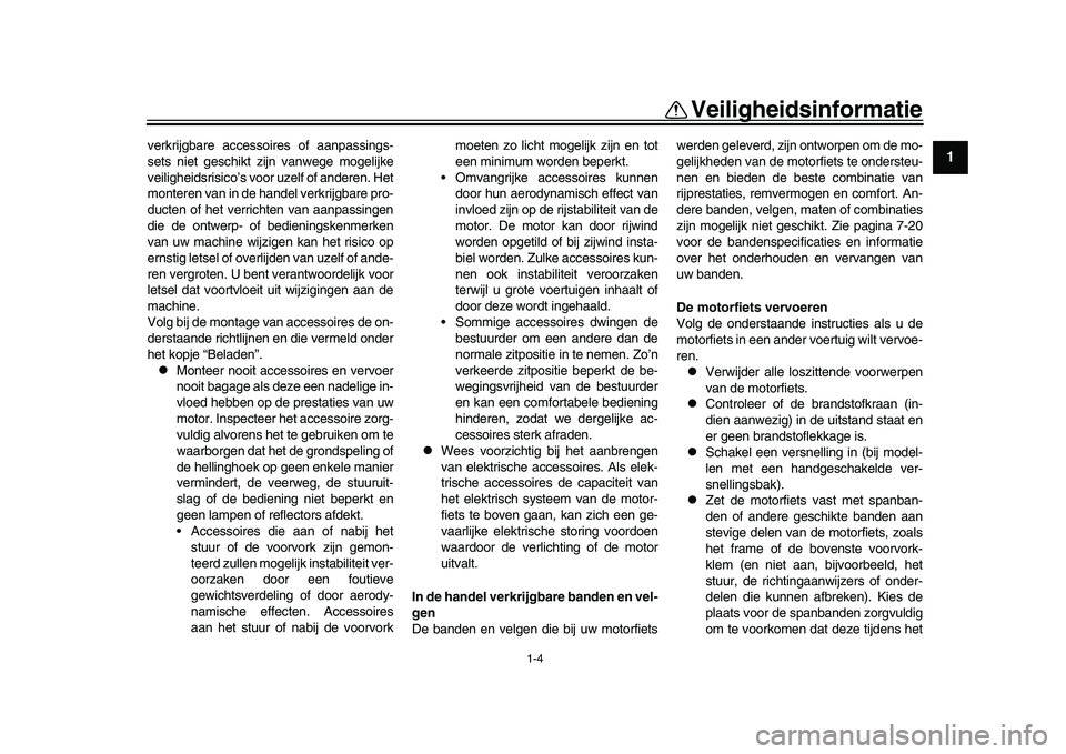 YAMAHA YZF-R1M 2017  Instructieboekje (in Dutch) 1-4
Veiligheidsinformatie
12
3
4
5
6
7
8
9
10
11
12
verkrijgbare accessoires of aanpassings-
sets niet geschikt zijn vanwege mogelijke
veiligheidsrisico’s voor uzelf of anderen. Het
monteren van in 