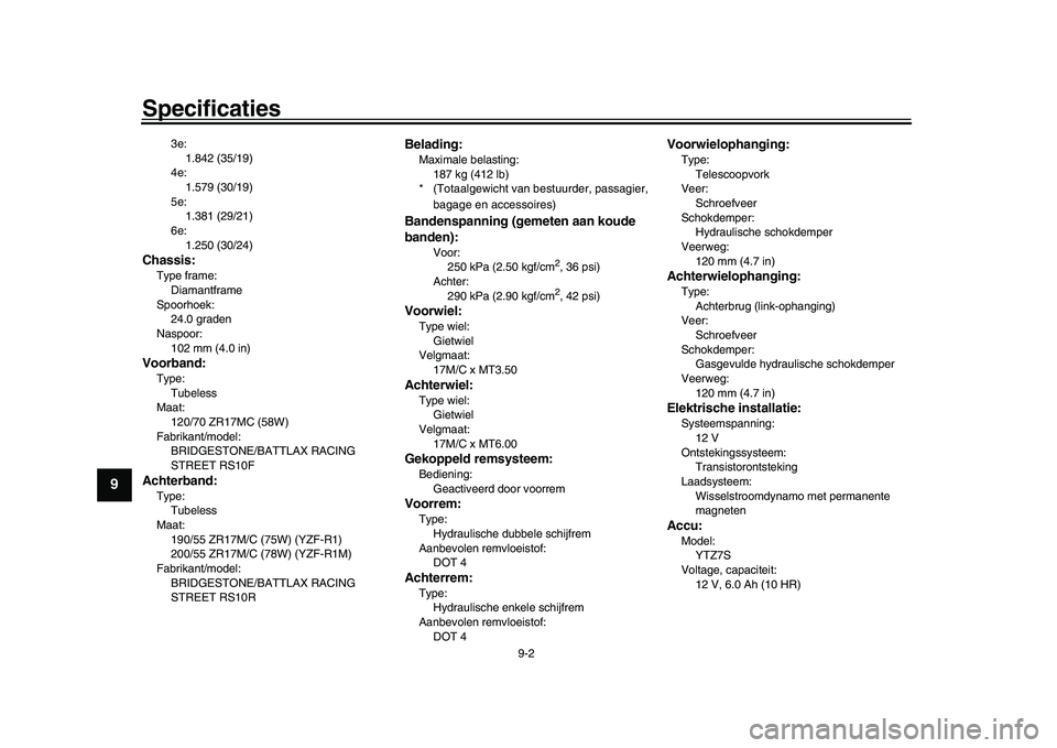 YAMAHA YZF-R1M 2017  Instructieboekje (in Dutch) Specificaties
9-2
1
2
3
4
5
6
7
89
10
11
12
3e: 1.842 (35/19)
4e:
1.579 (30/19)
5e: 1.381 (29/21)
6e: 1.250 (30/24)
Chassis:Type frame: Diamantframe
Spoorhoek: 24.0 graden
Naspoor:
102 mm (4.0 in)Voor