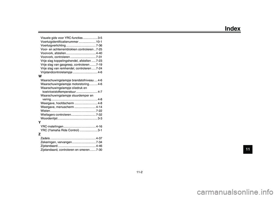 YAMAHA YZF-R1 2017  Instructieboekje (in Dutch) Index
11-2
1
2
3
4
5
6
7
8
9
101112
Visuele gids voor YRC-functies ................. 3-5
Voertuigidentificatienummer .................... 10-1
Voertuigverlichting ................................... 7