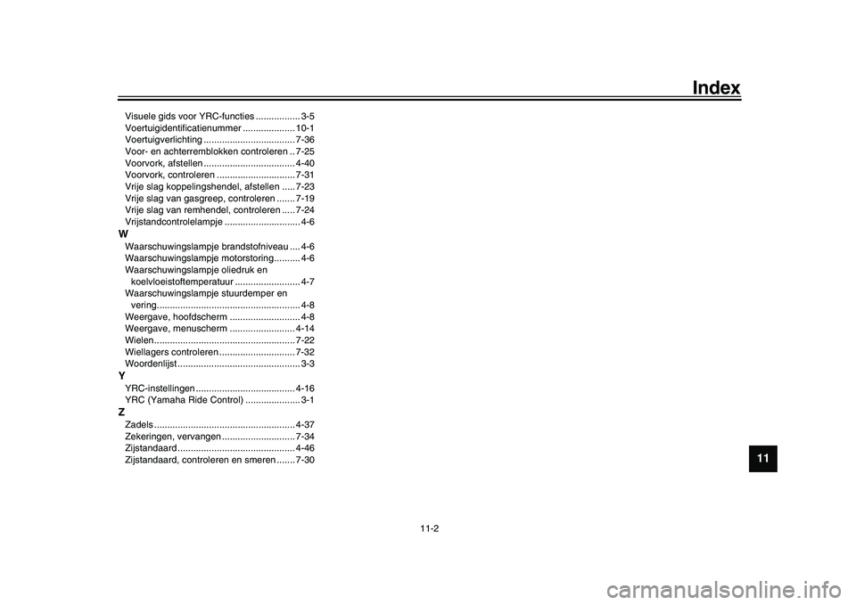 YAMAHA YZF-R1M 2017  Instructieboekje (in Dutch) Index
11-2
1
2
3
4
5
6
7
8
9
101112
Visuele gids voor YRC-functies ................. 3-5
Voertuigidentificatienummer .................... 10-1
Voertuigverlichting ................................... 7