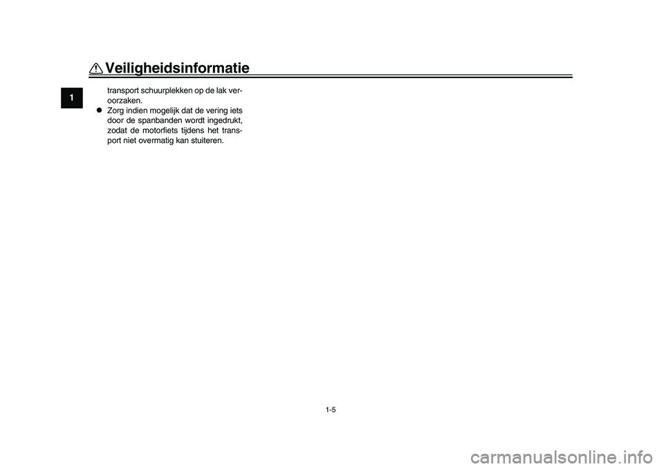 YAMAHA YZF-R1 2017 Instructieboekje (in Dutch) 1-5
Veiligheidsinformatie
1
2
3
4
5
6
7
8
9
10
11
12
transport schuurplekken op de lak ver-
oorzaken.
Zorg indien mogelijk dat de vering iets
door de spanbanden wordt ingedrukt,
zodat de motorfiet YAMAHA YZF-R1 2017 Instructieboekje (in Dutch) 1-5
Veiligheidsinformatie
1
2
3
4
5
6
7
8
9
10
11
12
transport schuurplekken op de lak ver-
oorzaken.
Zorg indien mogelijk dat de vering iets
door de spanbanden wordt ingedrukt,
zodat de motorfiet